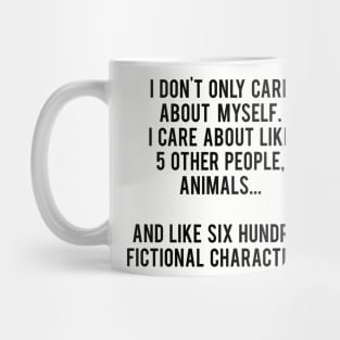 I Don't Only Care About Myself. I Care About Like 5 Other People, Animals And Like Six Hundred Fictional Characters Mug